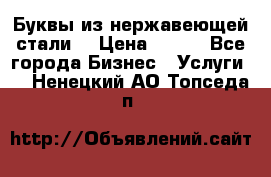 Буквы из нержавеющей стали. › Цена ­ 700 - Все города Бизнес » Услуги   . Ненецкий АО,Топседа п.